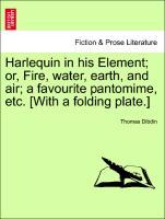 Bild des Verkufers fr Harlequin in his Element or, Fire, water, earth, and air a favourite pantomime, etc. [With a folding plate.] zum Verkauf von moluna