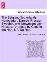 Image du vendeur pour The Belgian, Netherlands, Hanoverian, Danish, Prussian, Swedish, and Norwegian Light Houses. Arranged by Captain the Hon. I. F. De Ros. mis en vente par moluna