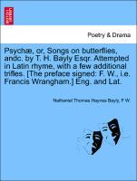 Seller image for Psych, or, Songs on butterflies, andc. by T. H. Bayly Esqr. Attempted in Latin rhyme, with a few additional trifles. [The preface signed: F. W., i.e. Francis Wrangham.] Eng. and Lat. for sale by moluna