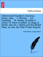 Bild des Verkufers fr A Benevolent Epistle to Sylvanus Urban, alias . J. Nichols, . not forgetting . W. Hayley. [A satire in verse.] To which is added, an elegy to Apollo also Sir J. Banks and the Boiled Fleas, an ode. By Peter Pindar Esquire. zum Verkauf von moluna