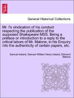 Bild des Verkufers fr Mr. I s vindication of his conduct respecting the publication of the supposed Shakspeare MSS. Being a preface or introduction to a reply to the critical labors of Mr. Malone, in his Enquiry into the authenticity of certain papers, etc. zum Verkauf von moluna