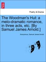 Bild des Verkufers fr The Woodman s Hut: a melo-dramatic romance, in three acts, etc. [By Samuel James Arnold.] zum Verkauf von moluna