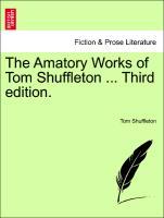 Seller image for The Amatory Works of Tom Shuffleton . Third edition. for sale by moluna
