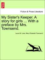 Imagen del vendedor de My Sister s Keeper. A story for girls . With a preface by Mrs. Townsend. a la venta por moluna