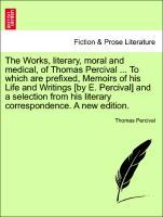 Bild des Verkufers fr The Works, literary, moral and medical, of Thomas Percival . To which are prefixed, Memoirs of his Life and Writings [by E. Percival] and a selection from his literary correspondence. Vol, III, A new edition. zum Verkauf von moluna