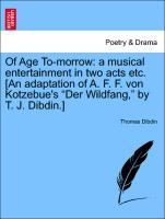 Bild des Verkufers fr Of Age To-morrow: a musical entertainment in two acts etc. [An adaptation of A. F. F. von Kotzebue s Der Wildfang, by T. J. Dibdin.] zum Verkauf von moluna