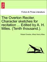 Bild des Verkufers fr The Overton Reciter. Character sketches for recitation . Edited by A. H. Miles. (Tenth thousand.). zum Verkauf von moluna