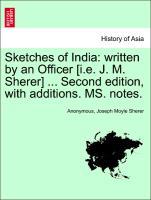Imagen del vendedor de Sketches of India: written by an Officer [i.e. J. M. Sherer] . Second edition, with additions. MS. notes. a la venta por moluna