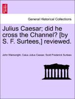 Bild des Verkufers fr Julius Caesar did he cross the Channel? [by S. F. Surtees,] reviewed. zum Verkauf von moluna