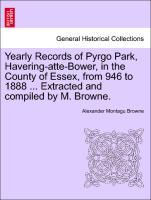 Seller image for Yearly Records of Pyrgo Park, Havering-atte-Bower, in the County of Essex, from 946 to 1888 . Extracted and compiled by M. Browne. for sale by moluna