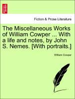 Bild des Verkufers fr The Miscellaneous Works of William Cowper . With a life and notes, by John S. Nemes. [With portraits.] zum Verkauf von moluna