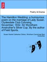 Bild des Verkufers fr The Hamilton Wedding: a humourous poem on the marriage of Lady Susan. Clydesdale Club Coursing, November, 1832. Sir Wyndham Anstruther s Silver Cup. By the author of Field Sports. zum Verkauf von moluna