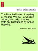 Imagen del vendedor de The Haunted Hotel. A mystery of modern Venice. To which is added, My Lady s Money . With six illustrations by Arthur Hopkins. VOL. I a la venta por moluna