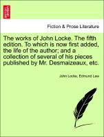 Bild des Verkufers fr The works of John Locke. The fifth edition. To which is now first added, the life of the author and a collection of several of his pieces published by Mr. Desmaizeaux, etc. VOL. IV zum Verkauf von moluna