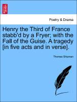 Bild des Verkufers fr Henry the Third of France stabb d by a Fryer with the Fall of the Guise. A tragedy [in five acts and in verse]. zum Verkauf von moluna