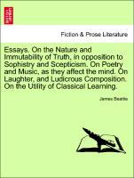 Bild des Verkufers fr Essays. On the Nature and Immutability of Truth, in opposition to Sophistry and Scepticism. On Poetry and Music, as they affect the mind. On Laughter, and Ludicrous Composition. On the Utility of Classical Learning. A NEW EDITION zum Verkauf von moluna