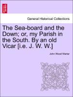 Bild des Verkufers fr The Sea-board and the Down or, my Parish in the South. By an old Vicar [i.e. J. W. W.] Vol. II zum Verkauf von moluna