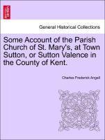 Bild des Verkufers fr Some Account of the Parish Church of St. Mary s, at Town Sutton, or Sutton Valence in the County of Kent. zum Verkauf von moluna
