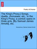 Bild des Verkufers fr The King s Proxy.] Songs, duetts, chorusses, etc., in the King s Proxy a comick opera in three acts. [By Samuel James Arnold], etc. zum Verkauf von moluna