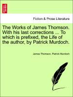 Bild des Verkufers fr The Works of James Thomson. With his last corrections . To which is prefixed, the Life of the author, by Patrick Murdoch. zum Verkauf von moluna