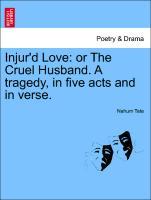 Bild des Verkufers fr Injur d Love: or The Cruel Husband. A tragedy, in five acts and in verse. zum Verkauf von moluna