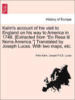 Bild des Verkufers fr Kalm s account of his visit to England on his way to America in 1748. [Extracted from En Resa til Norra America. ] Translated by Joseph Lucas. With two maps, etc. zum Verkauf von moluna