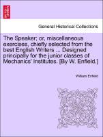 Bild des Verkufers fr The Speaker or, miscellaneous exercises, chiefly selected from the best English Writers . Designed principally for the junior classes of Mechanics Institutes. [By W. Enfield.] zum Verkauf von moluna
