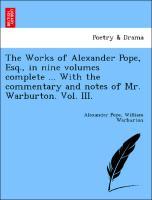 Bild des Verkufers fr The Works of Alexander Pope, Esq., in nine volumes complete . With the commentary and notes of Mr. Warburton. Vol. III. zum Verkauf von moluna