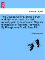 Imagen del vendedor de The Devil at Oxford. Being a true and faithful account of a visit recently paid by his Satanic Majesty to that seat of learning. [In verse.] By Phosphorus Squill, Arm. Fil. a la venta por moluna