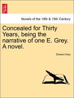 Bild des Verkufers fr Concealed for Thirty Years, being the narrative of one E. Grey. A novel. zum Verkauf von moluna