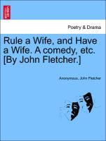 Bild des Verkufers fr Rule a Wife, and Have a Wife. A comedy, etc. [By John Fletcher.] zum Verkauf von moluna