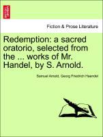 Bild des Verkufers fr Redemption: a sacred oratorio, selected from the . works of Mr. Handel, by S. Arnold. zum Verkauf von moluna