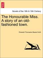 Bild des Verkufers fr The Honourable Miss. A story of an old-fashioned town. VOL. I. zum Verkauf von moluna
