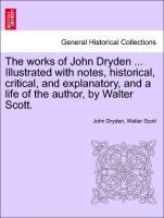 Bild des Verkufers fr The works of John Dryden . Illustrated with notes, historical, critical, and explanatory, and a life of the author, by Walter Scott. VOL. VIII, SECOND EDITION zum Verkauf von moluna