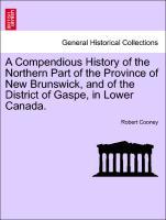 Bild des Verkufers fr A Compendious History of the Northern Part of the Province of New Brunswick, and of the District of Gaspe, in Lower Canada. zum Verkauf von moluna