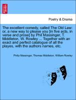 Seller image for The excellent comedy, called The Old Law: or, a new way to please you [in five acts, in verse and prose] by Phil Massinger, T. Middleton, W. Rowley . Together with an exact and perfect catalogue of all the playes, with the authors names, etc. for sale by moluna
