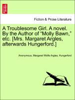 Seller image for A Troublesome Girl. A novel. By the Author of Molly Bawn, etc. [Mrs. Margaret Argles, afterwards Hungerford.] for sale by moluna