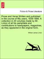 Bild des Verkufers fr Prose and Verse Written and published in the course of fifty years, 1836-1886. A collection in 20 volumes made by Mr. Linton of all his pamphlets and contributions to newspapers, magazines, as they appeared in the original form. Vol. XV. zum Verkauf von moluna