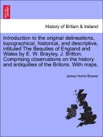 Bild des Verkufers fr Introduction to the original delineations, topographical, historical, and descriptive, intituled The Beauties of England and Wales by E. W. Brayley, J. Britton. Comprising observations on the history and antiquities of the Britons. With maps. zum Verkauf von moluna