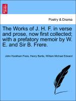 Bild des Verkufers fr The Works of J. H. F. in verse and prose, now first collected with a prefatory memoir by W. E. and Sir B. Frere. zum Verkauf von moluna