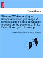 Bild des Verkufers fr Shamus O Brien. A story of Ireland a hundred years ago. A romantic comic opera in two acts founded on the poem by J. S. Le Fanu. Book by G. H. Jessop. zum Verkauf von moluna