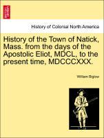Bild des Verkufers fr History of the Town of Natick, Mass. from the days of the Apostolic Eliot, MDCL, to the present time, MDCCCXXX. zum Verkauf von moluna