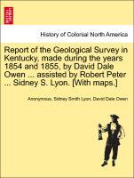 Imagen del vendedor de Report of the Geological Survey in Kentucky, made during the years 1854 and 1855, by David Dale Owen . assisted by Robert Peter . Sidney S. Lyon. [With maps.] a la venta por moluna