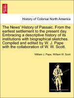 Immagine del venditore per The News History of Passaic. From the earliest settlement to the present day. Embracing a descriptive history of its institutions with biographical sketches. Compiled and edited by W. J. Pape with the collaboration of W. W. Scott. venduto da moluna