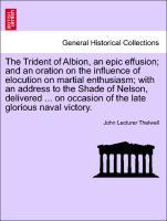Seller image for The Trident of Albion, an epic effusion and an oration on the influence of elocution on martial enthusiasm with an address to the Shade of Nelson, delivered . on occasion of the late glorious naval victory. for sale by moluna