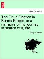 Bild des Verkufers fr The Ficus Elastica in Burma Proper, or a narrative of my journey in search of it, etc. zum Verkauf von moluna