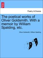 Bild des Verkufers fr The poetical works of Oliver Goldsmith. With a memoir by William Spalding, etc. zum Verkauf von moluna