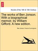 Bild des Verkufers fr The works of Ben Jonson. With a biographical memoir, by William Gifford. Vol. V A new edition. zum Verkauf von moluna