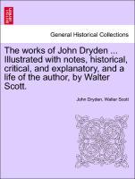 Bild des Verkufers fr The works of John Dryden . Illustrated with notes, historical, critical, and explanatory, and a life of the author, by Walter Scott. VOL. X, SECOND EDITION zum Verkauf von moluna