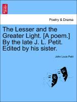 Bild des Verkufers fr The Lesser and the Greater Light. [A poem.] By the late J. L. Petit. Edited by his sister. zum Verkauf von moluna